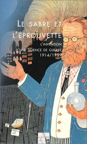 Le sabre et l'éprouvette : l'invention d'une science de guerre, 1914-1939