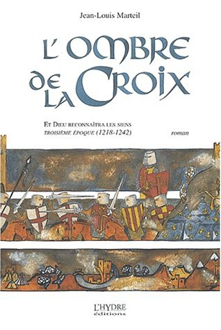 Et Dieu reconnaîtra les siens. Vol. 3. L'ombre de la croix : troisième époque, 1218-1242