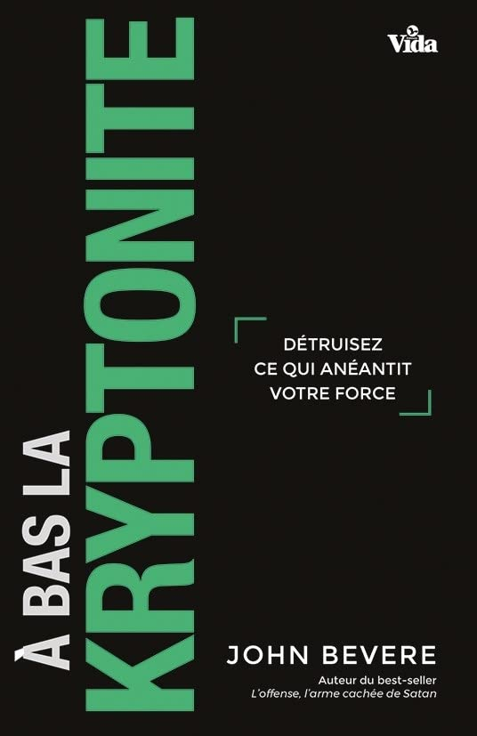 A bas la kryptonite ! : détruisez ce qui anéantit votre force
