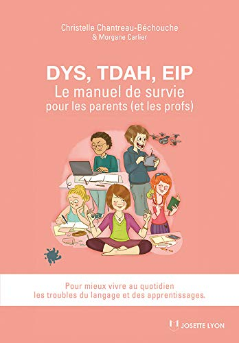 Dys, TDAH, EIP : le manuel de survie pour les parents (et les profs) : pour mieux vivre au quotidien