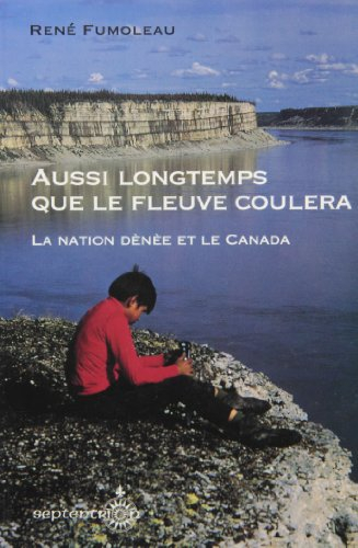 Aussi longtemps que le fleuve coulera : nation dènèe et le Canada