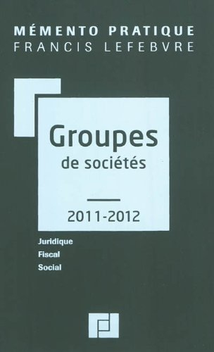 Groupes de sociétés, 2011-2012 : juridique, fiscal, social : à jour au 15 mars 2011