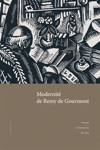 Modernité de Remy de Gourmont : actes du colloque tenu à l'Université de Caen (14-15 novembre 2008)