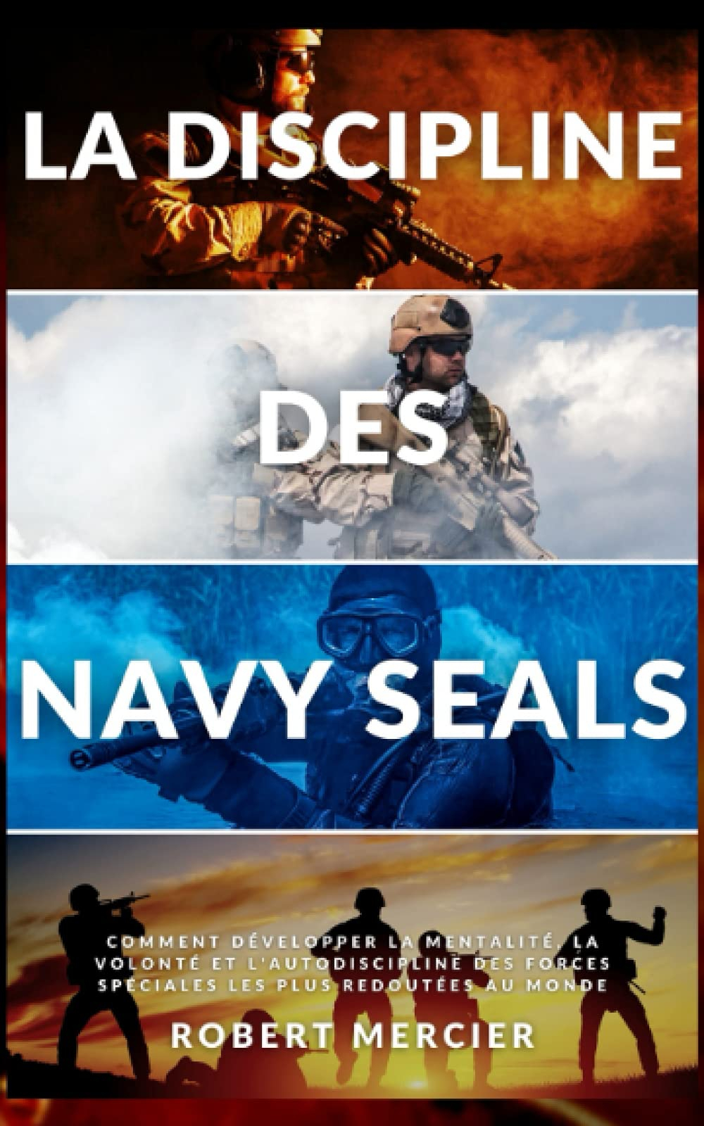 LA DISCIPLINE DES NAVY SEALS: Comment développer la mentalité, la volonté et l'autodiscipline des fo