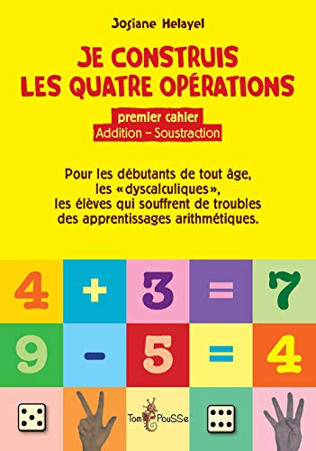 Je construis les quatre opérations : pour les débutants de tout âge, les dyscalculiques, les élèves 
