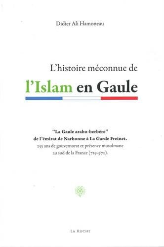 L'histoire méconnue de l'islam en Gaule : la Gaule arabo-berbère de l'émirat de Narbonne à La Garde 