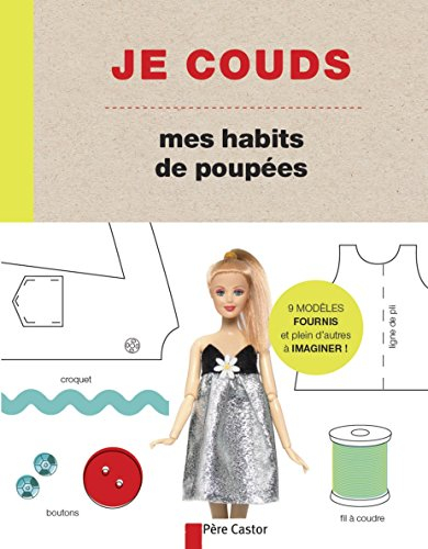 Je couds mes habits de poupées : des modèles faciles à réaliser pour créer les vêtements et accessoi