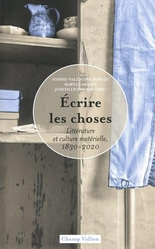 Ecrire les choses : littérature et culture matérielle, 1830-2020