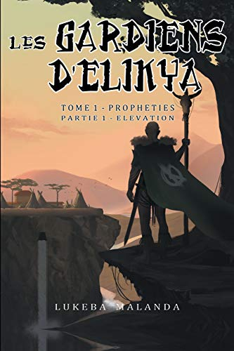 Les Gardiens d'Elikya: Tome 1: Prophéties - Partie 1: Élévation