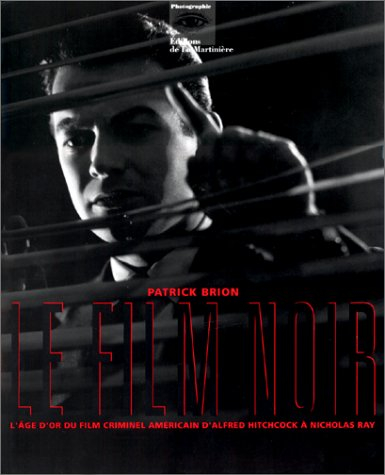 Le film noir : l'âge d'or du film criminel américain, d'Alfred Hitchcock à Nicholas Ray