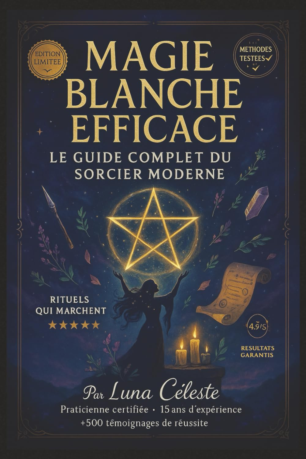 MAGIE BLANCHE EFFICACE : Le Guide Complet du Sorcier Moderne: Rituels, Sortilèges et Secrets pour Ha