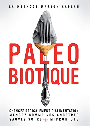 Paléobiotique : la méthode Marion Kaplan : changez radicalement votre alimentation, mangez comme vos