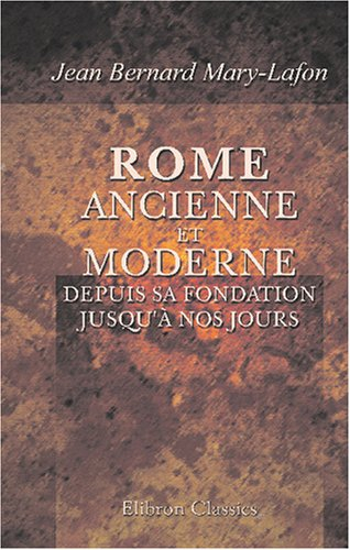 Rome ancienne et moderne depuis sa fondation jusqu'à nos jours