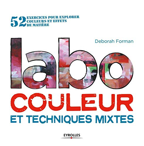 Labo couleur et techniques mixtes: 52 exercices pour explorer couleur et effets de matière.