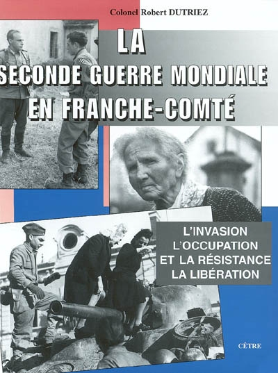 La Seconde Guerre mondiale en Franche-Comté : l'invasion, l'occupation et la Résistance, la libérati