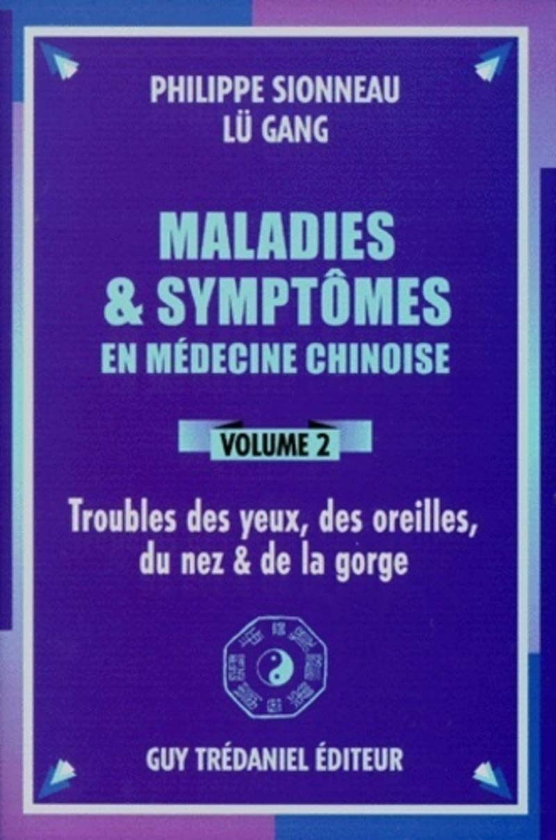 Maladies et symptômes en médecine chinoise. Vol. 2. Troubles des yeux, des oreilles, du nez et la go