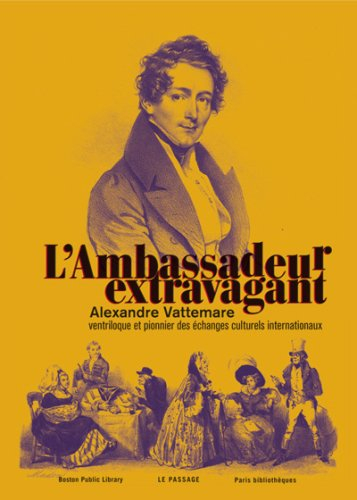 L'ambassadeur extravagant : Alexandre Vattemare, ventriloque et pionnier des échanges culturels inte