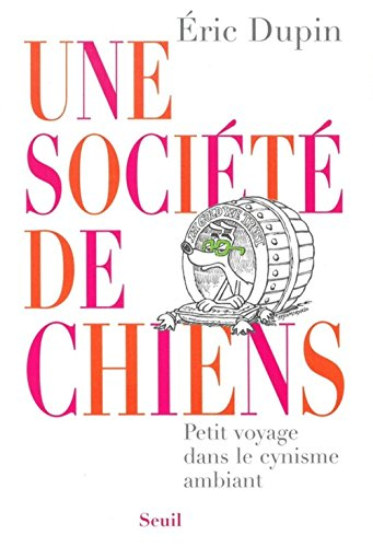 Une société de chiens : petit voyage dans le cynisme ambiant