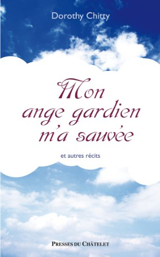 Mon ange gardien m'a sauvée : et autres récits