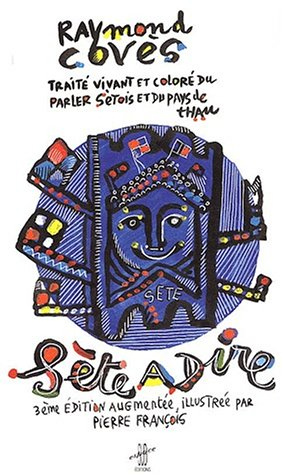 sète à dire. : traité vivant et coloré du parler sétois et du pays de thau, 3ème édition
