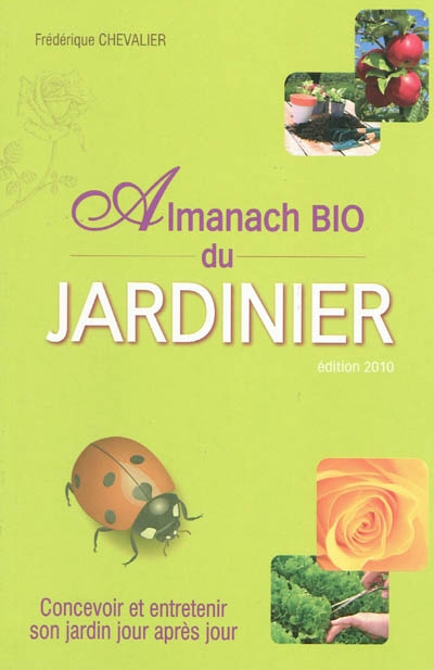 Almanach bio du jardinier : concevoir et entretenir son jardin jour après jour