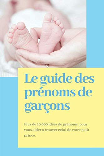 Le Guide des Prénoms de Garçons: Plus de 10 000 Idées de Noms Français et Internationaux pour vous A