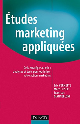 Etudes marketing appliquées : de la stratégie au mix : analyses et tests pour optimiser votre action
