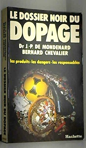 Le dossier noir du dopage : Les Produits, les dangers, les responsables