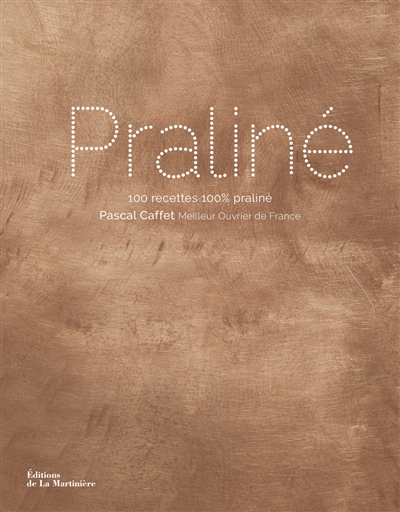 Praliné : 100 recettes 100 % praliné