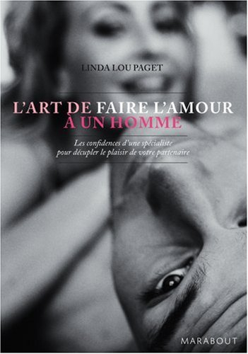 L'art de faire l'amour à un homme : les confidences d'une spécialiste pour décupler le plaisir de vo