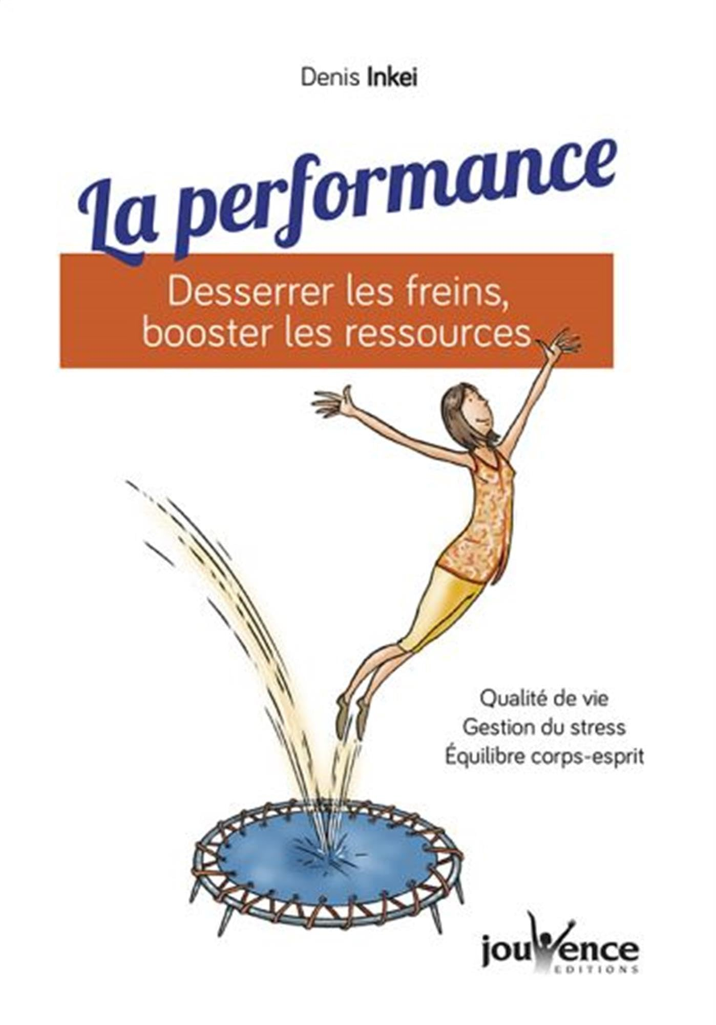 La performance : desserrer les freins, booster les ressources : qualité de vie, gestion du stress, é