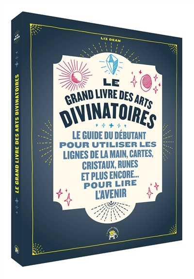 Le grand livre des arts divinatoires : le guide du débutant pour utiliser les lignes de la main, car
