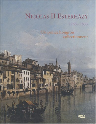 Nicolas II Esterhazy, 1765-1833 : un prince hongrois collectionnneur : exposition, Compiègne, Musée 