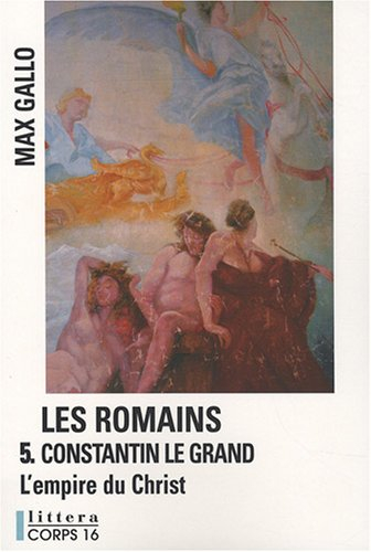 Les Romains. Vol. 5. Constantin le Grand : l'empire du Christ