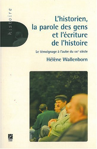 L'historien, la parole des gens et l'écriture de l'histoire : le témoignage à l'aube du XXIe siècle