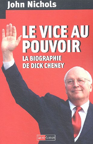 Le vice au pouvoir : la biographie de Dick Cheney