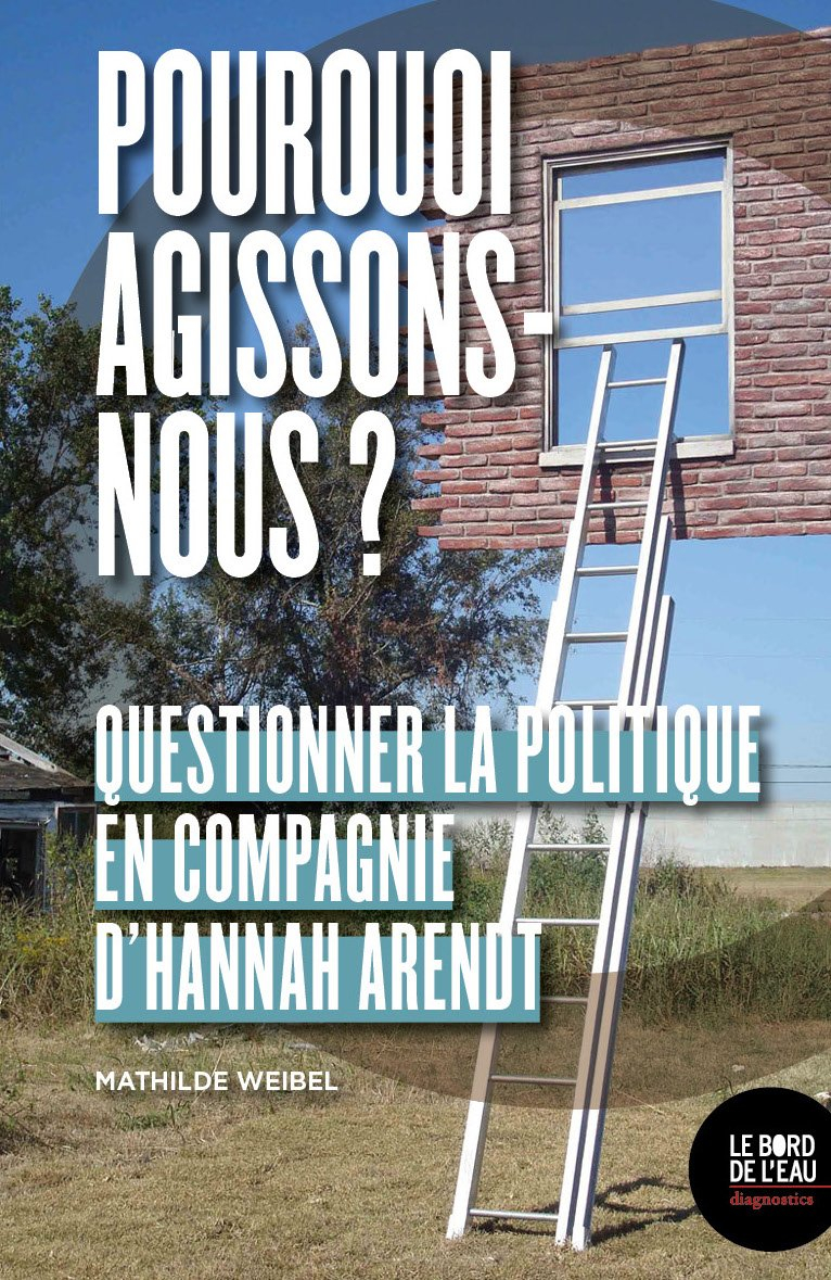 Pour quoi agissons-nous ? : questionner la politique en compagnie de Hannah Arendt