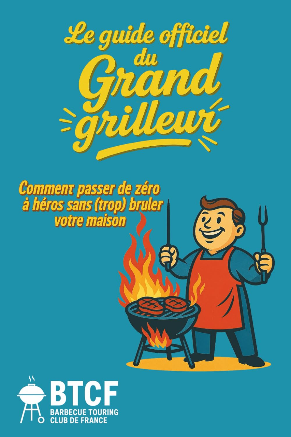Le guide Officiel du grand grilleur - Barbecue Touring Club de France: Guide drôle et complet pour t