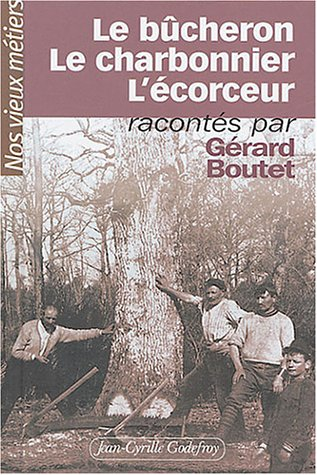 Nos vieux métiers. Vol. 4. Le bûcheron, le charbonnier, l'écorceur