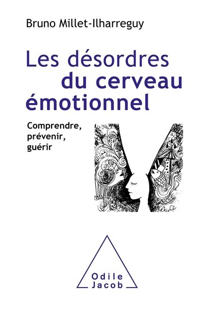 Les désordres du cerveau émotionnel : comprendre, prévenir, guérir