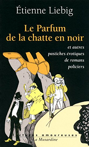 Le parfum de la chatte en noir : et autres pastiches érotiques de romans policiers