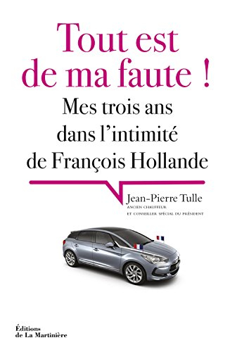 Tout est de ma faute ! : mes trois ans dans l'intimité de François Hollande