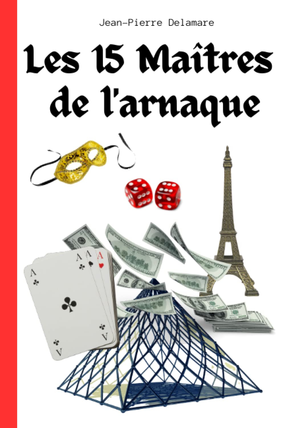 LES 15 MAITRES DE L'ARNAQUE: Les histoires incroyables mais vraies des plus grands escrocs de tous l