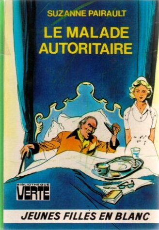 le malade autoritaire : série : jeunes filles en blanc : collection : bibliothèque verte cartonnée &