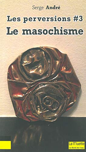 Les perversions. Vol. 3. Le masochisme