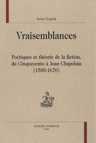 Vraisemblances : poétiques et théorie de la fiction, du cinquecento à Jean Chapelain (1500-1670)