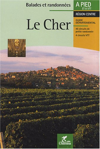Le Cher : Sologne, Pays Fort et Sancerrois, Champagne berrichonne, Vallée de Germigny, Boischaut, Ma