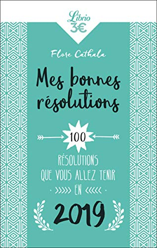 Mes bonnes résolutions : 100 résolutions que vous allez tenir en 2019