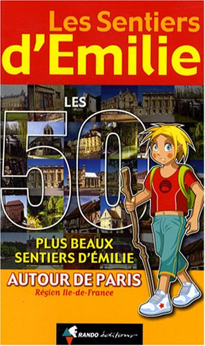 Les 50 plus beaux sentiers d'Emilie autour de Paris : région Ile-de-France