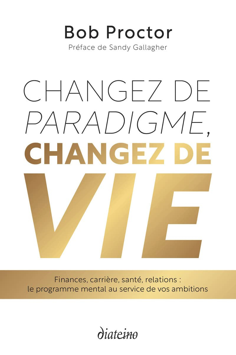 Changez de paradigme, changez de vie : finances, carrière, santé, relations : le programme mental au